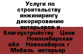 Услуги по строительству, инжинирингу, декорированию интерьеров и благоустройству › Цена ­ 1 000 - Новосибирская обл., Новосибирск г. Мебель, интерьер » Услуги   . Новосибирская обл.,Новосибирск г.